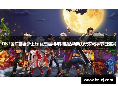 DNF国庆套全新上线 优惠福利与限时活动助力玩家畅享节日盛宴